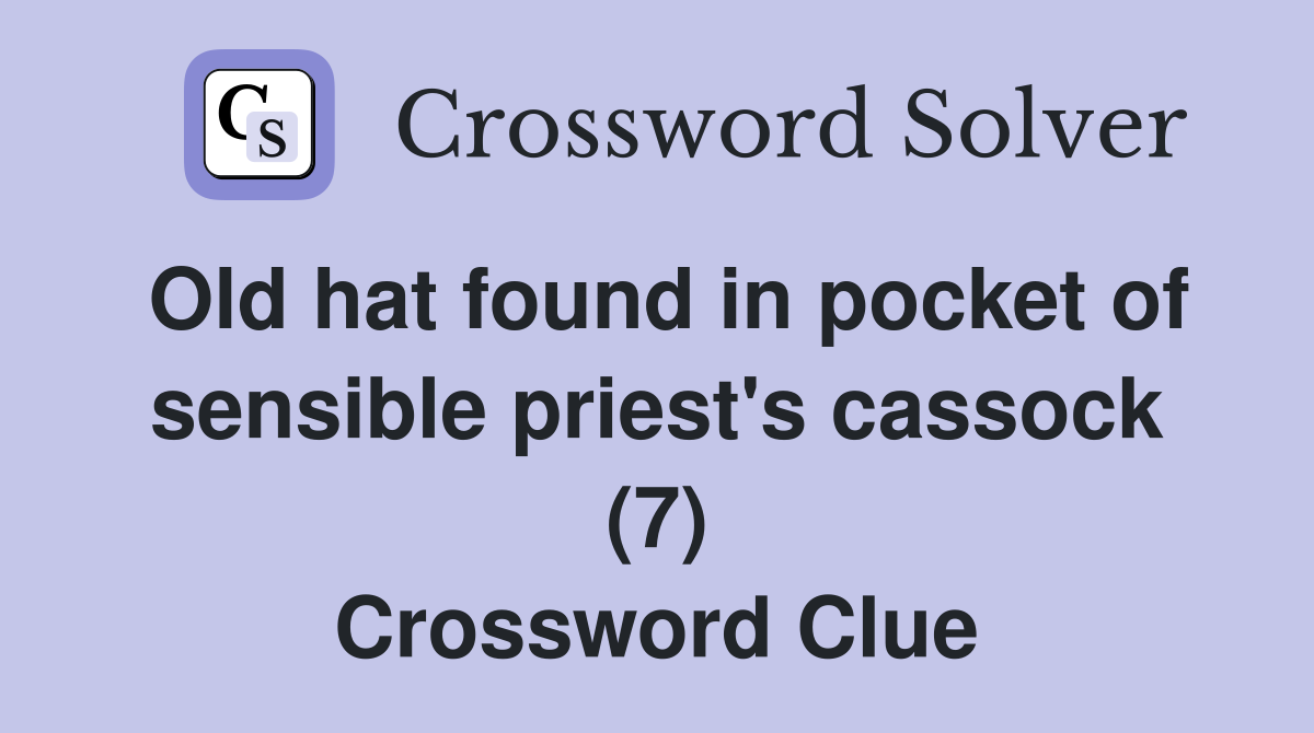 Old hat found in pocket of sensible priest's cassock (7) Crossword Clue