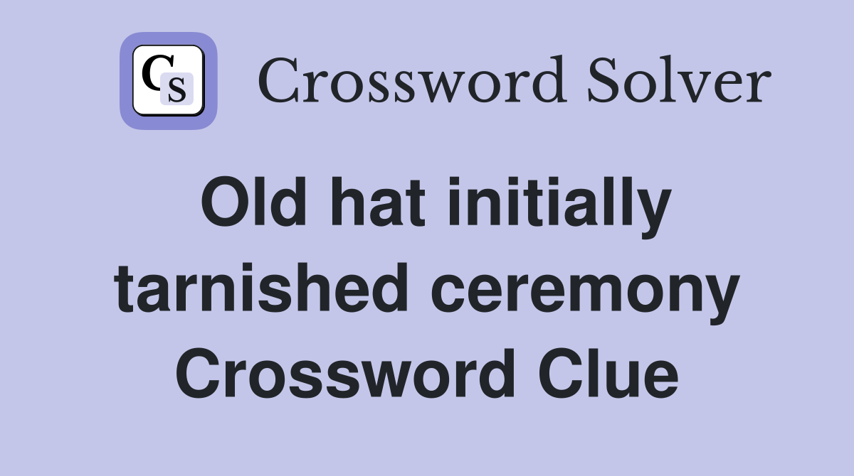 Old hat initially tarnished ceremony Crossword Clue