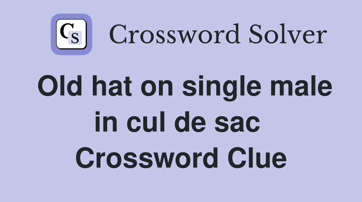Old hat on single male in cul de sac  Crossword Clue