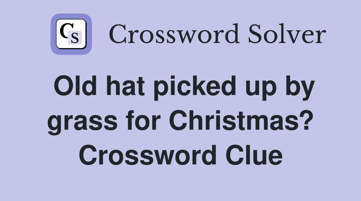 Old hat picked up by grass for Christmas? Crossword Clue