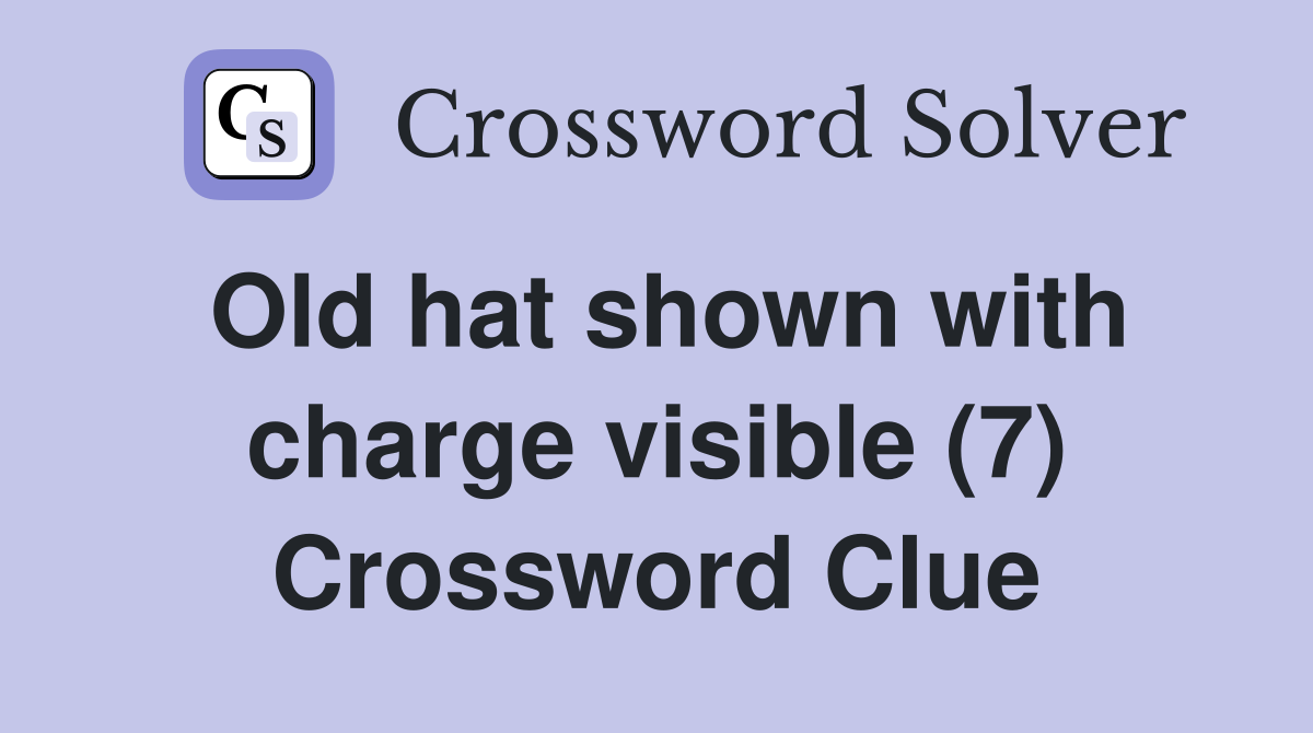Old hat shown with charge visible (7) Crossword Clue