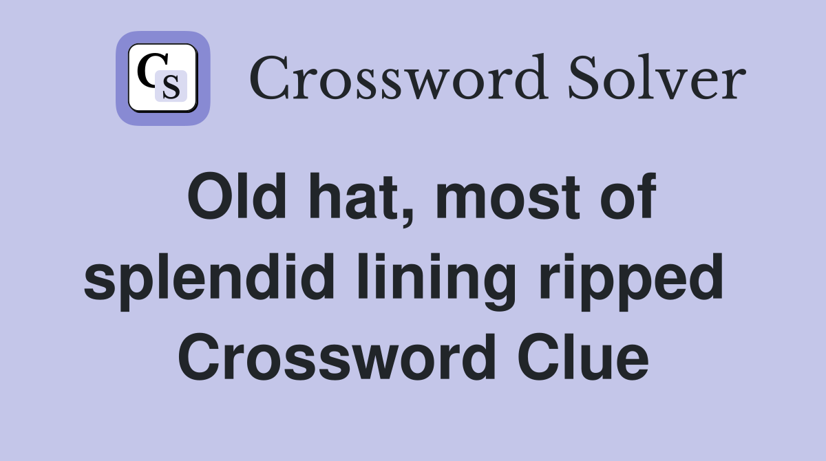 Old hat, most of splendid lining ripped  Crossword Clue
