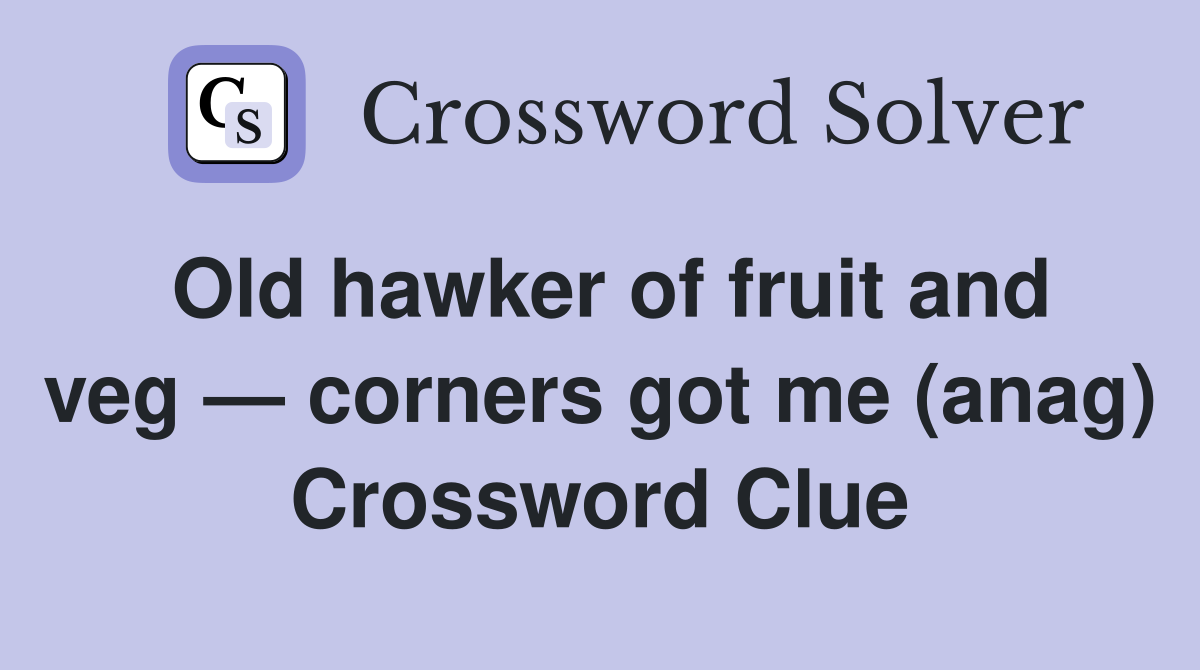 Old hawker of fruit and veg — corners got me (anag) Crossword Clue