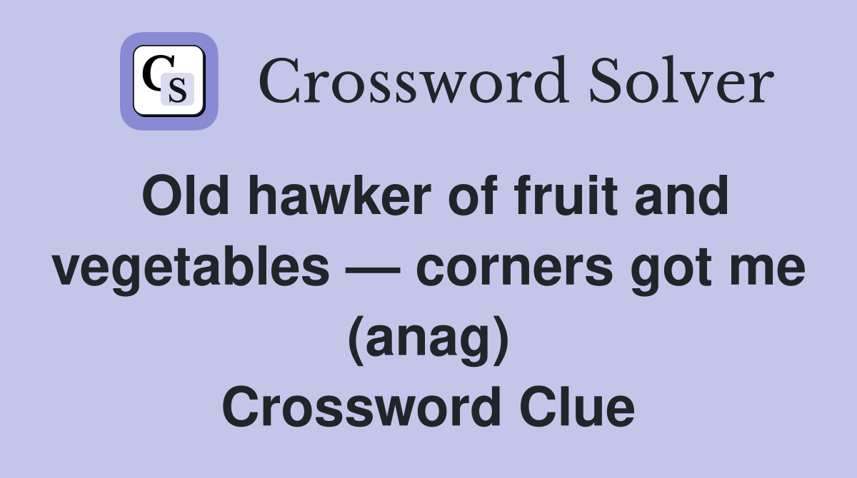 Old hawker of fruit and vegetables — corners got me (anag) Crossword Clue