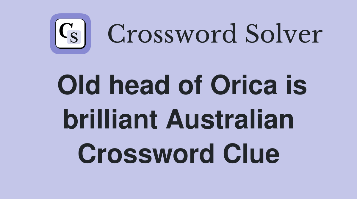 Old head of Orica is brilliant Australian Crossword Clue