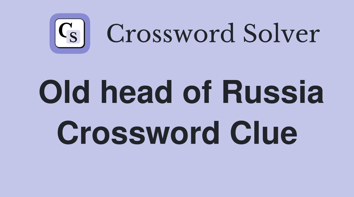 Old head of Russia Crossword Clue