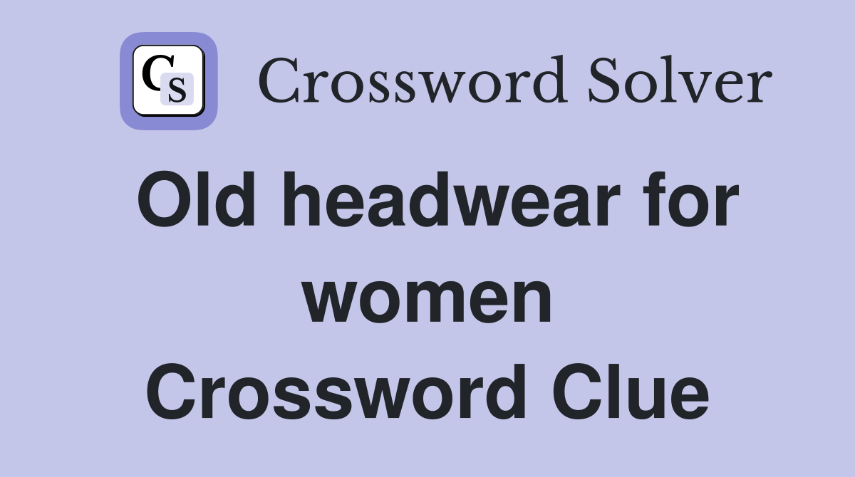 Old headwear for women Crossword Clue