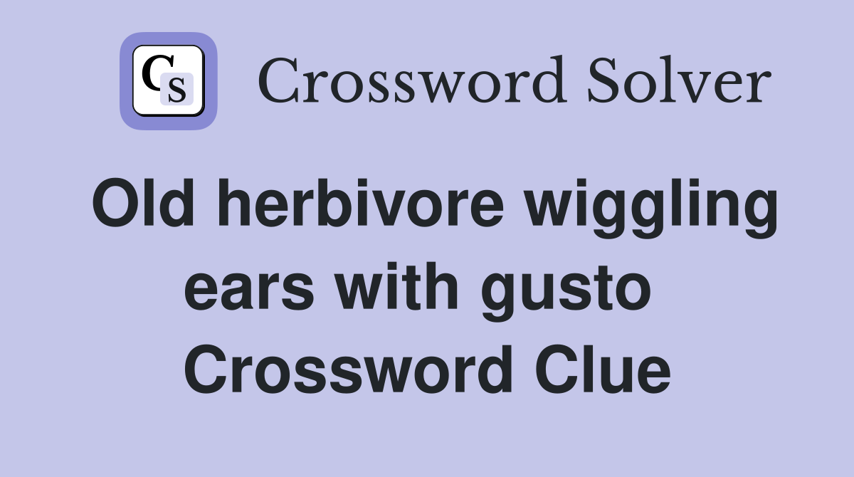 Old herbivore wiggling ears with gusto  Crossword Clue