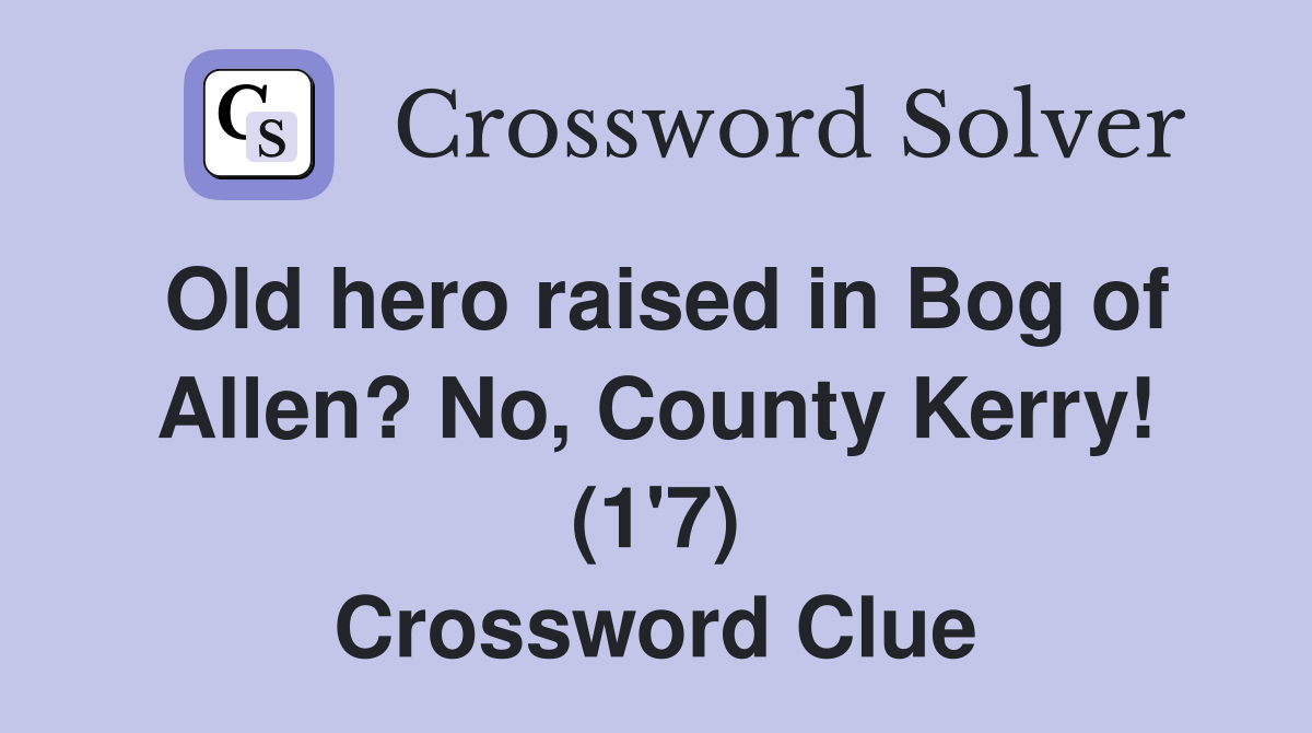 Old hero raised in Bog of Allen? No, County Kerry! (1'7) Crossword Clue