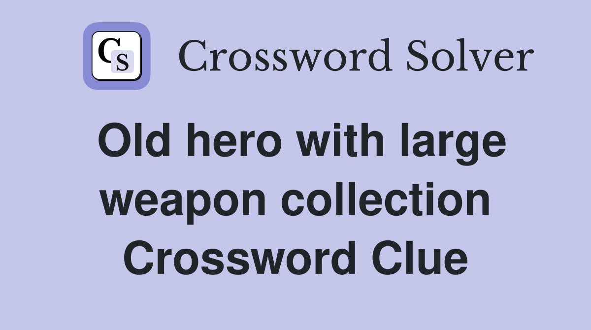 Old hero with large weapon collection Crossword Clue