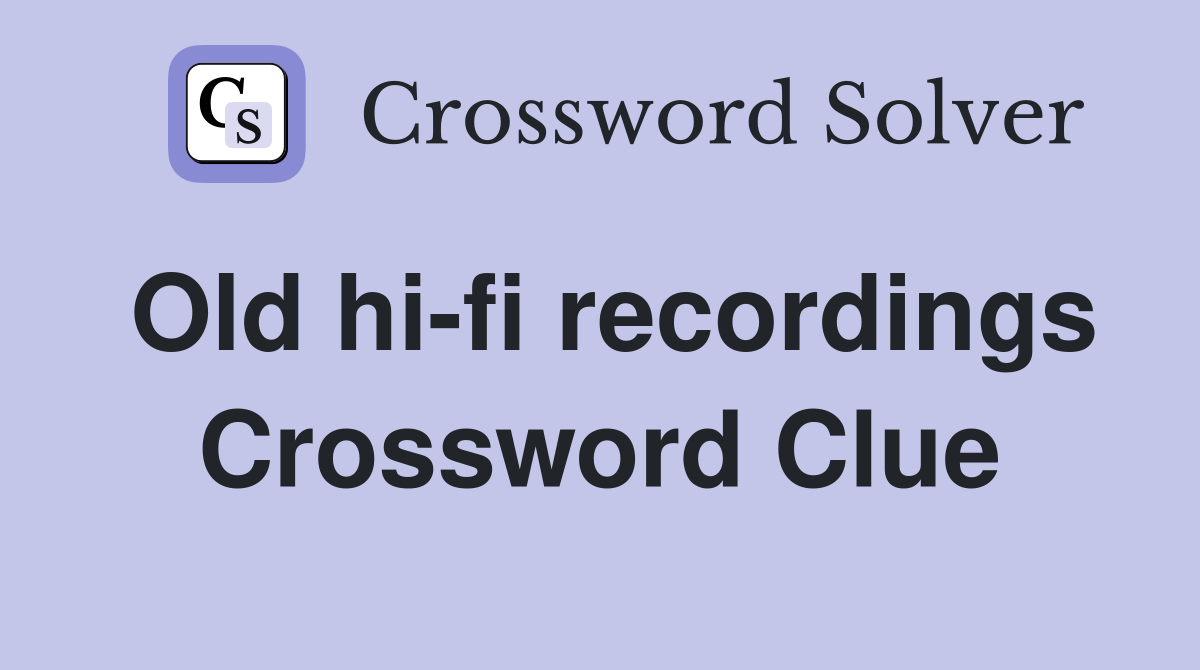 Old hi-fi recordings Crossword Clue