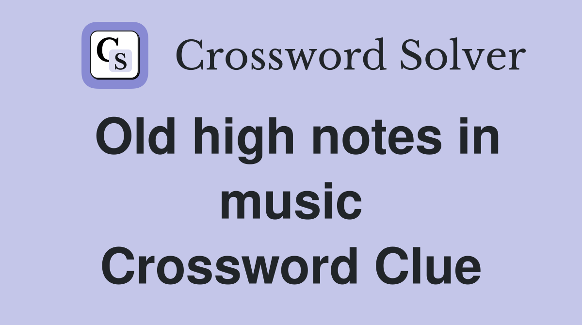 Old high notes in music Crossword Clue