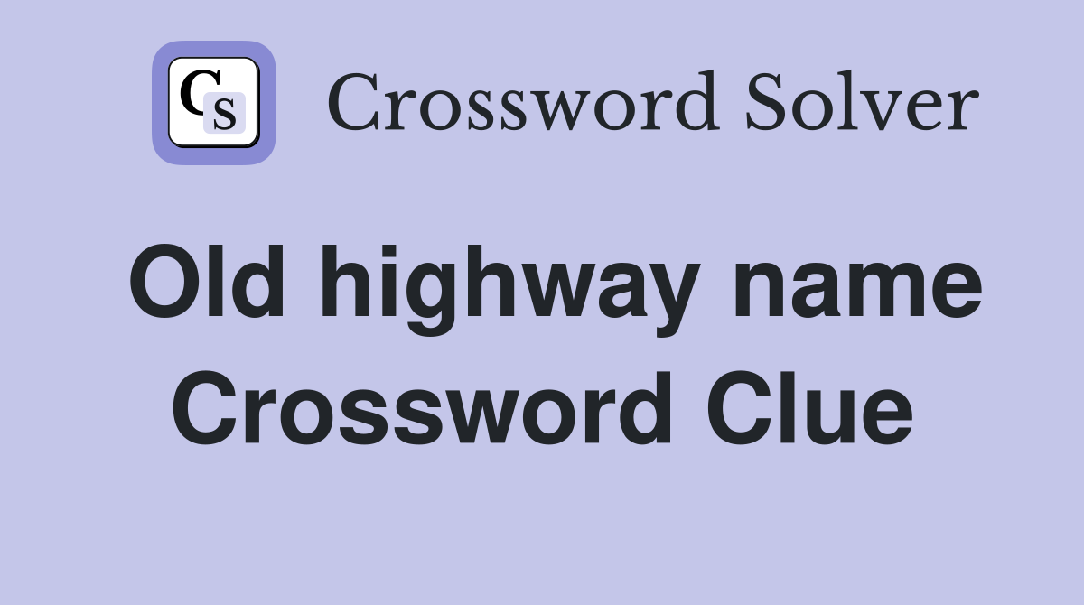 Old highway name Crossword Clue