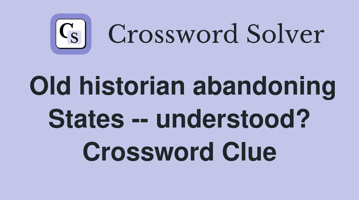 Old historian abandoning States -- understood? Crossword Clue