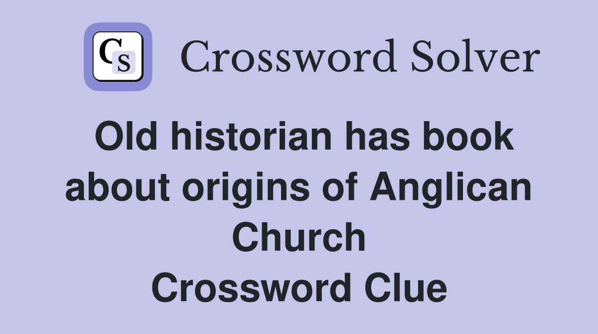 Old historian has book about origins of Anglican Church Crossword Clue