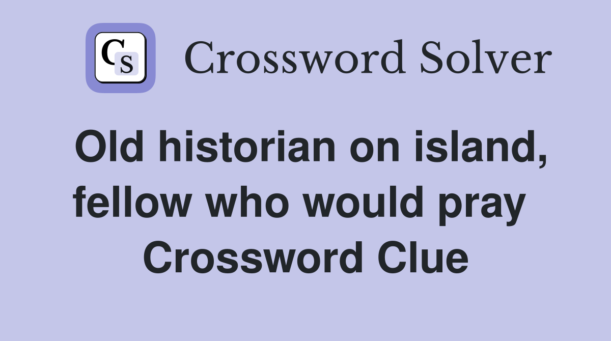 Old historian on island, fellow who would pray  Crossword Clue