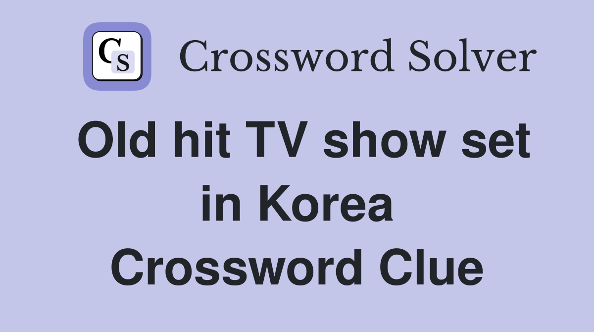Old hit TV show set in Korea Crossword Clue