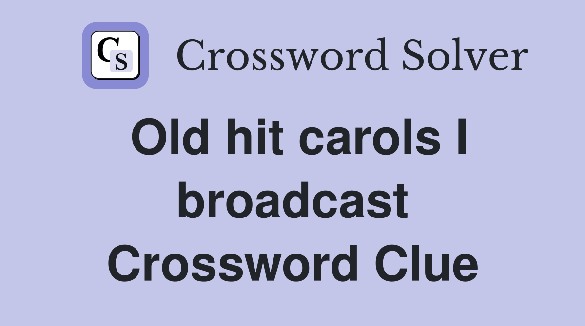Old hit carols I broadcast Crossword Clue