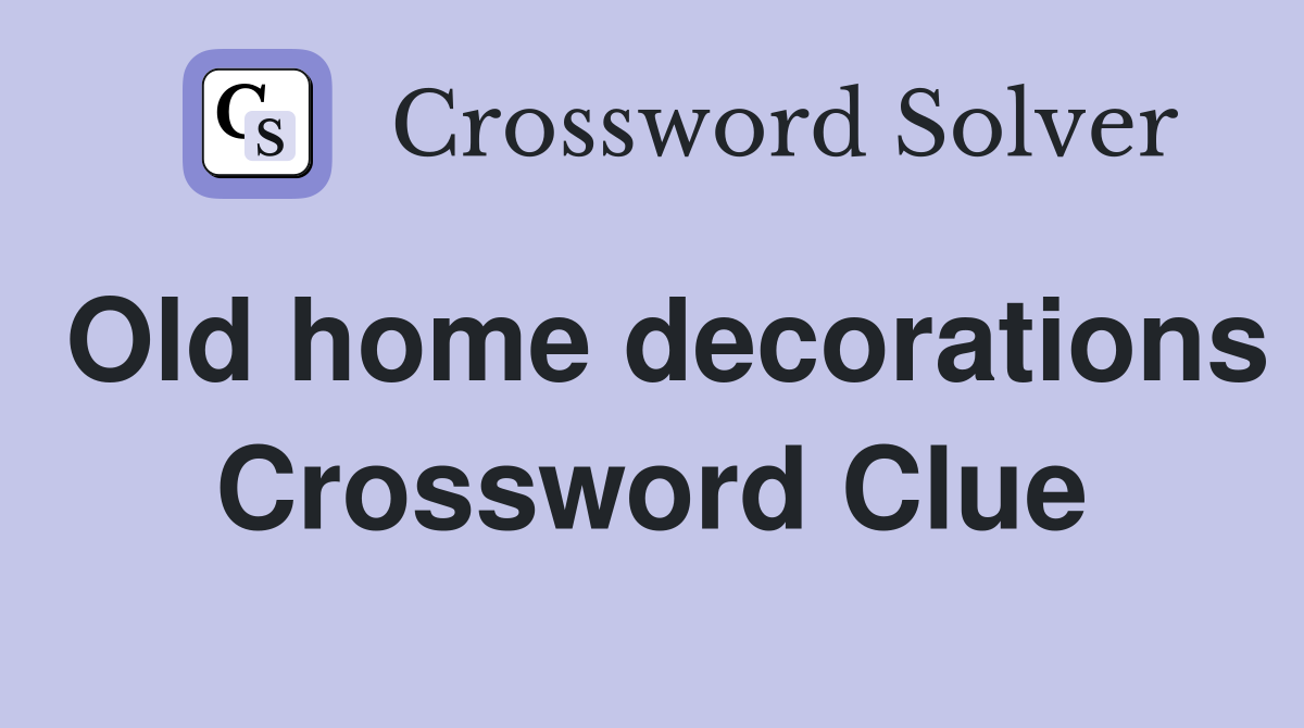 Old home decorations Crossword Clue
