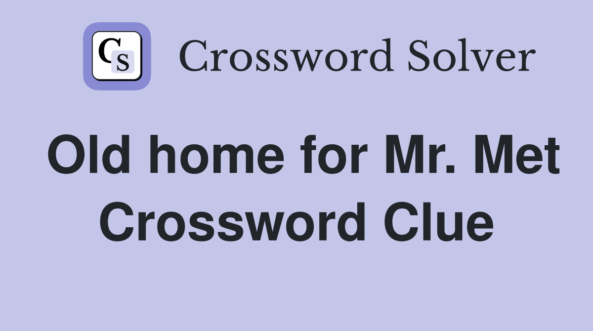 Old home for Mr. Met Crossword Clue
