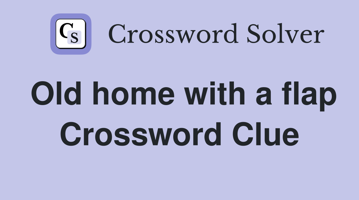 Old home with a flap Crossword Clue