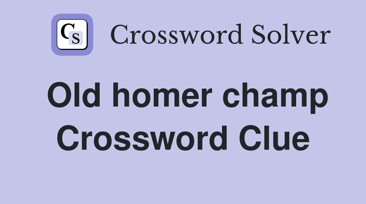 Old homer champ Crossword Clue