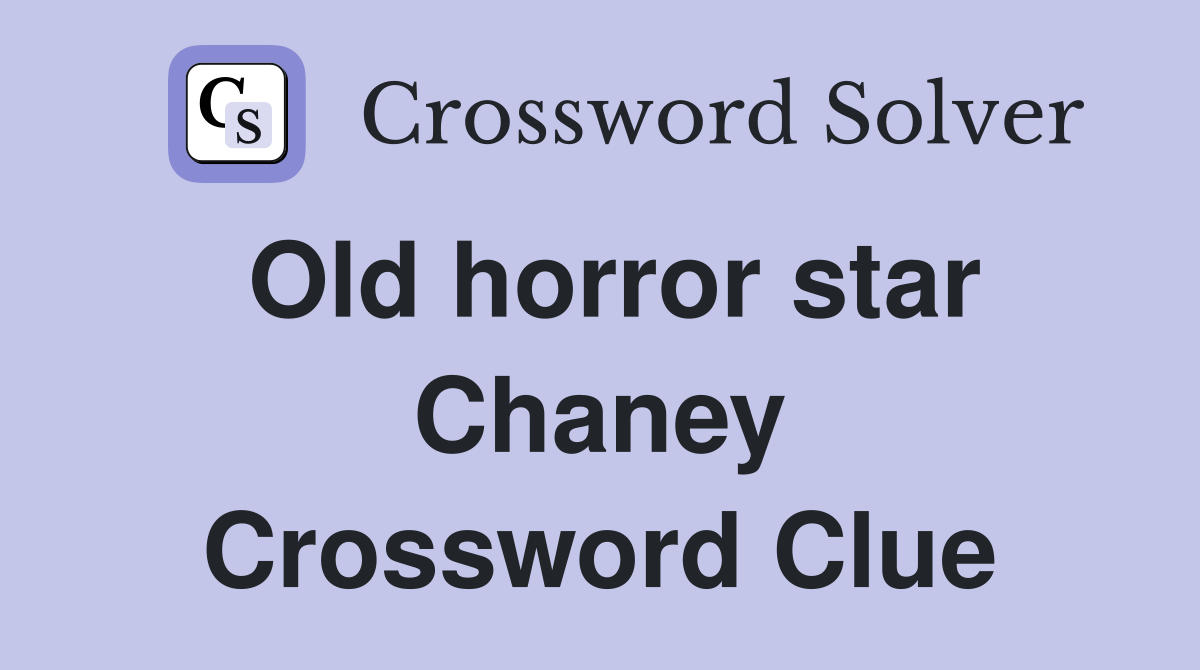 Old horror star Chaney Crossword Clue