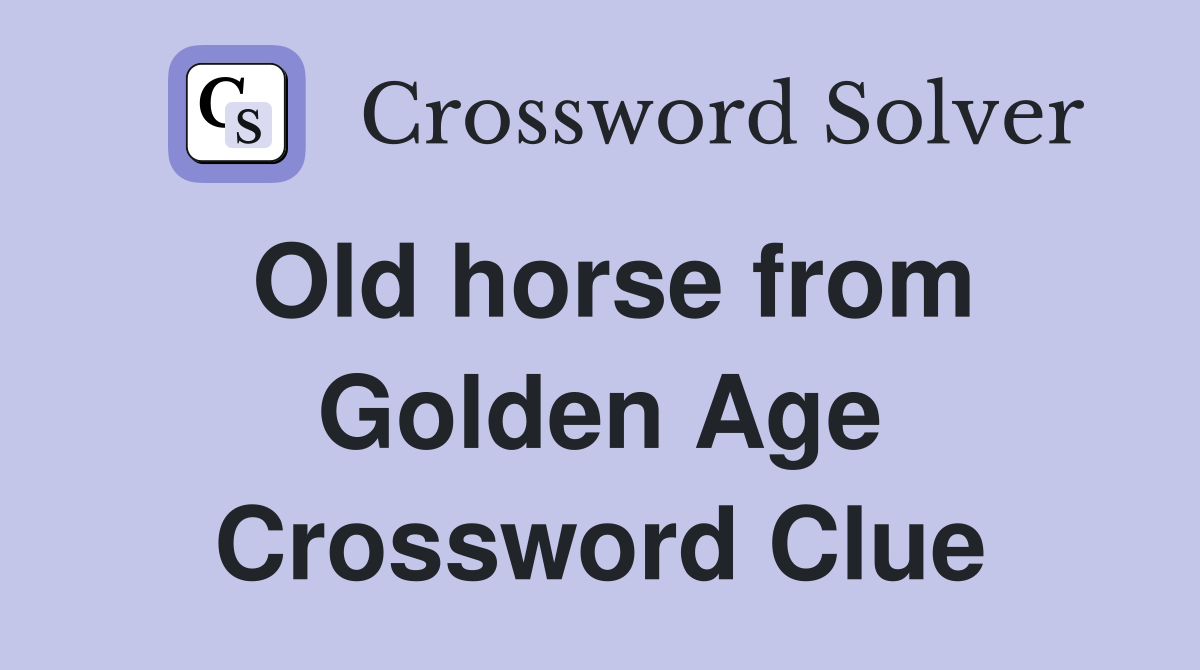 Old horse from Golden Age Crossword Clue