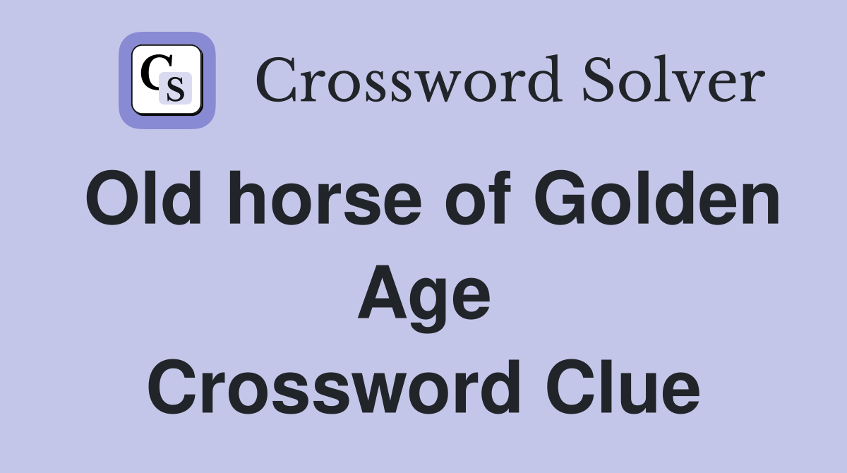 Old horse of Golden Age Crossword Clue