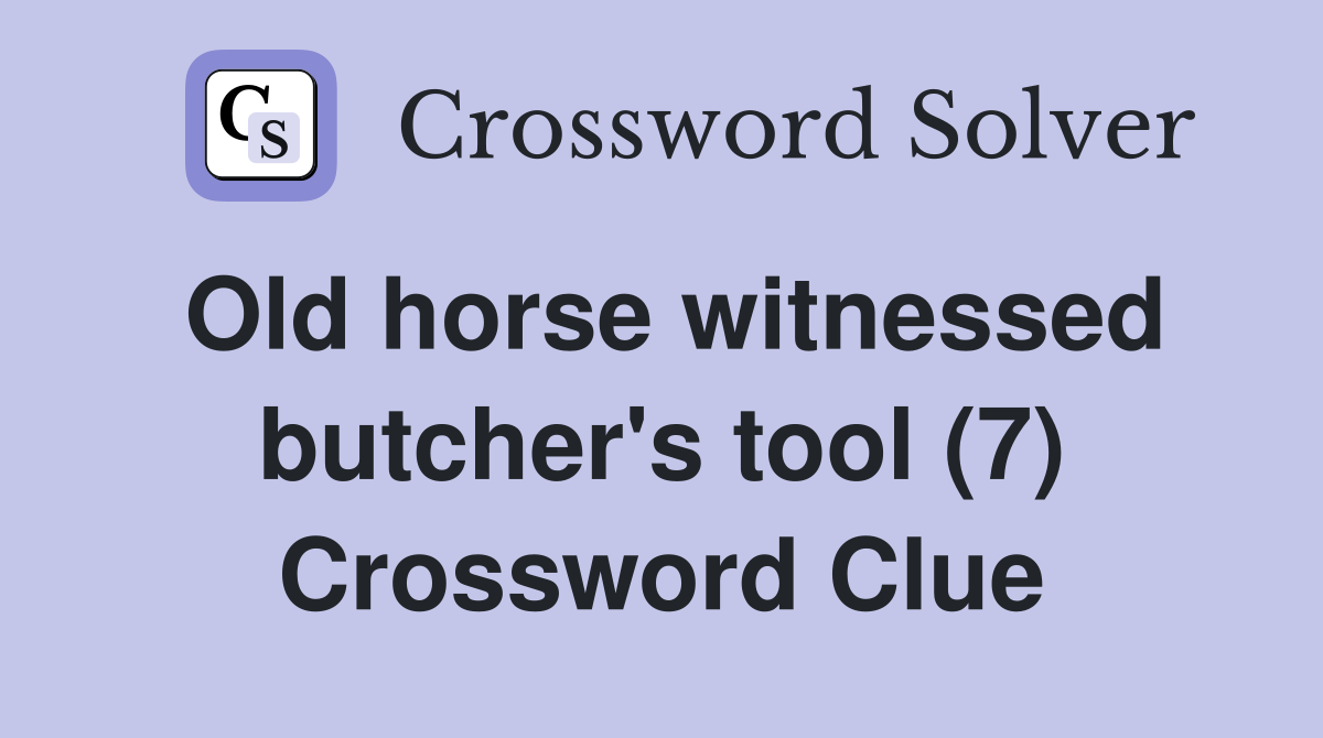 Old horse witnessed butcher's tool (7) Crossword Clue