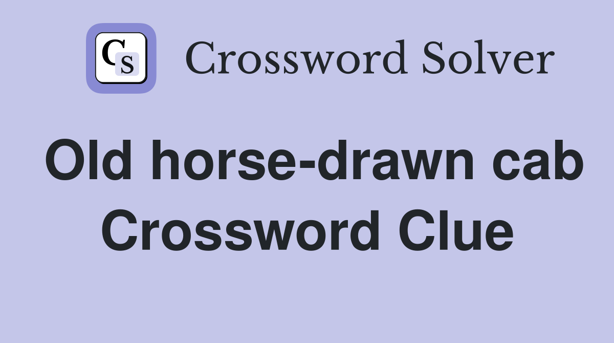 Old horse-drawn cab Crossword Clue