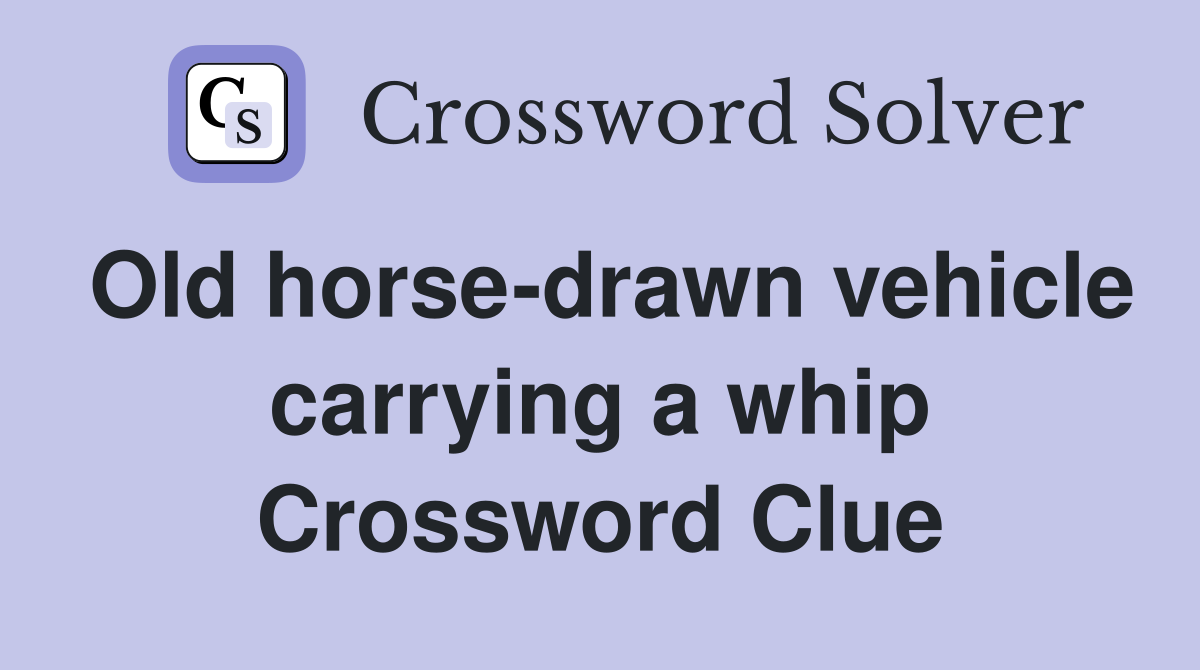 Old horse-drawn vehicle carrying a whip Crossword Clue