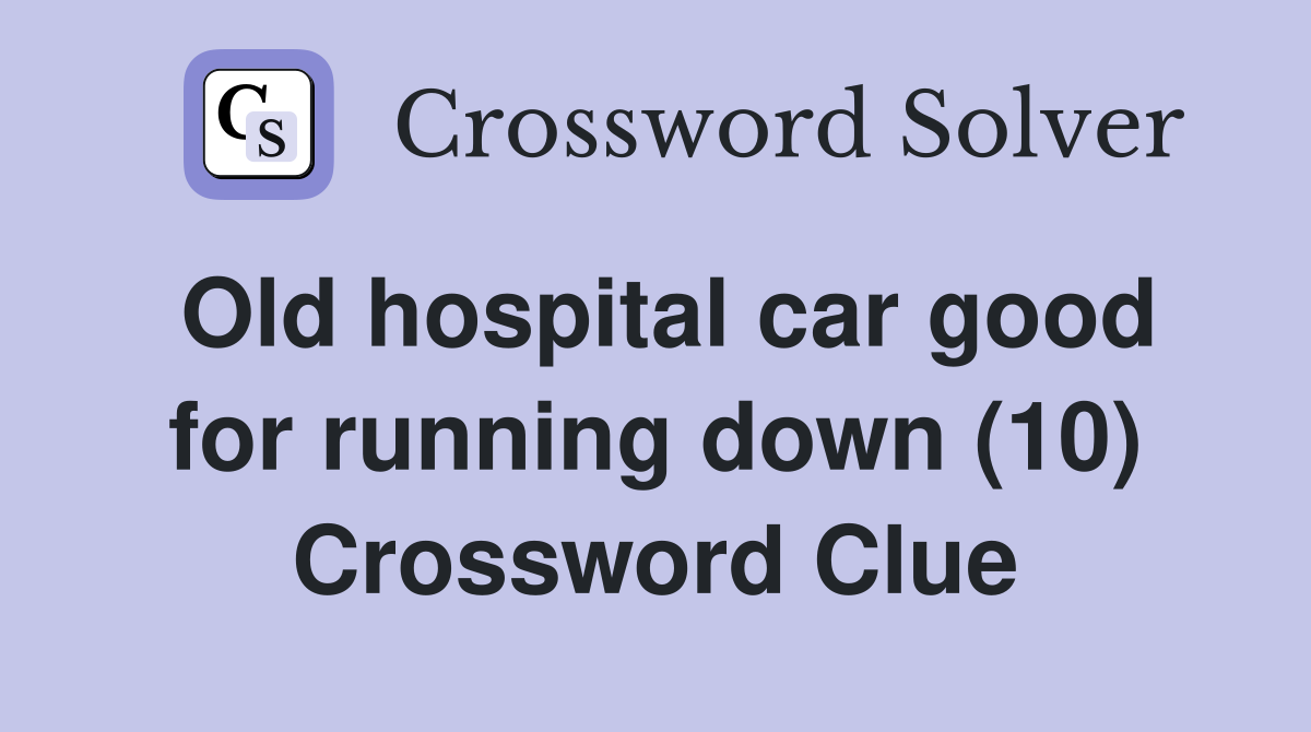 Old hospital car good for running down (10) Crossword Clue