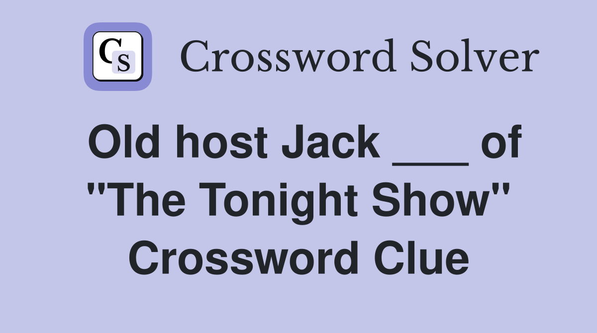 Old host Jack ___ of "The Tonight Show" Crossword Clue