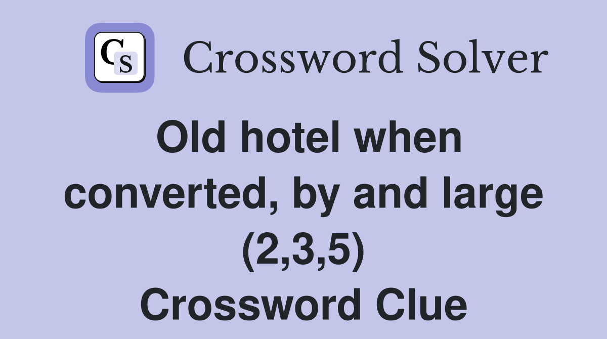 Old hotel when converted, by and large (2,3,5) Crossword Clue