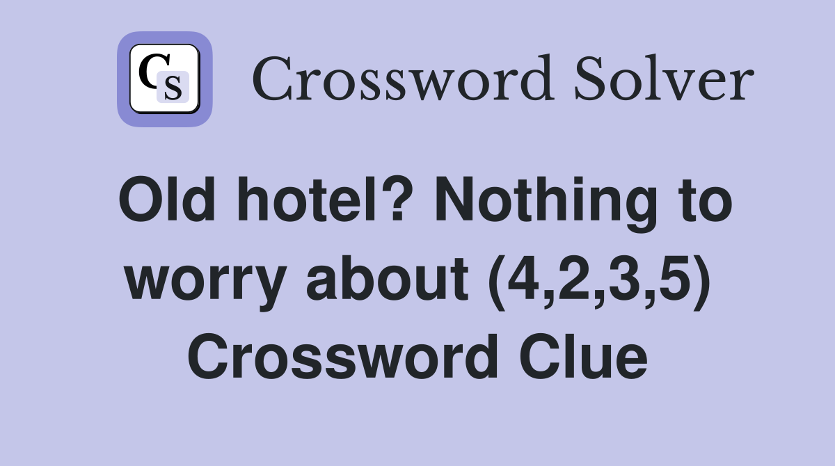 Old hotel? Nothing to worry about (4,2,3,5) Crossword Clue