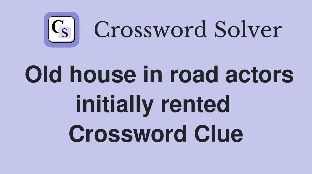 Old house in road actors initially rented  Crossword Clue