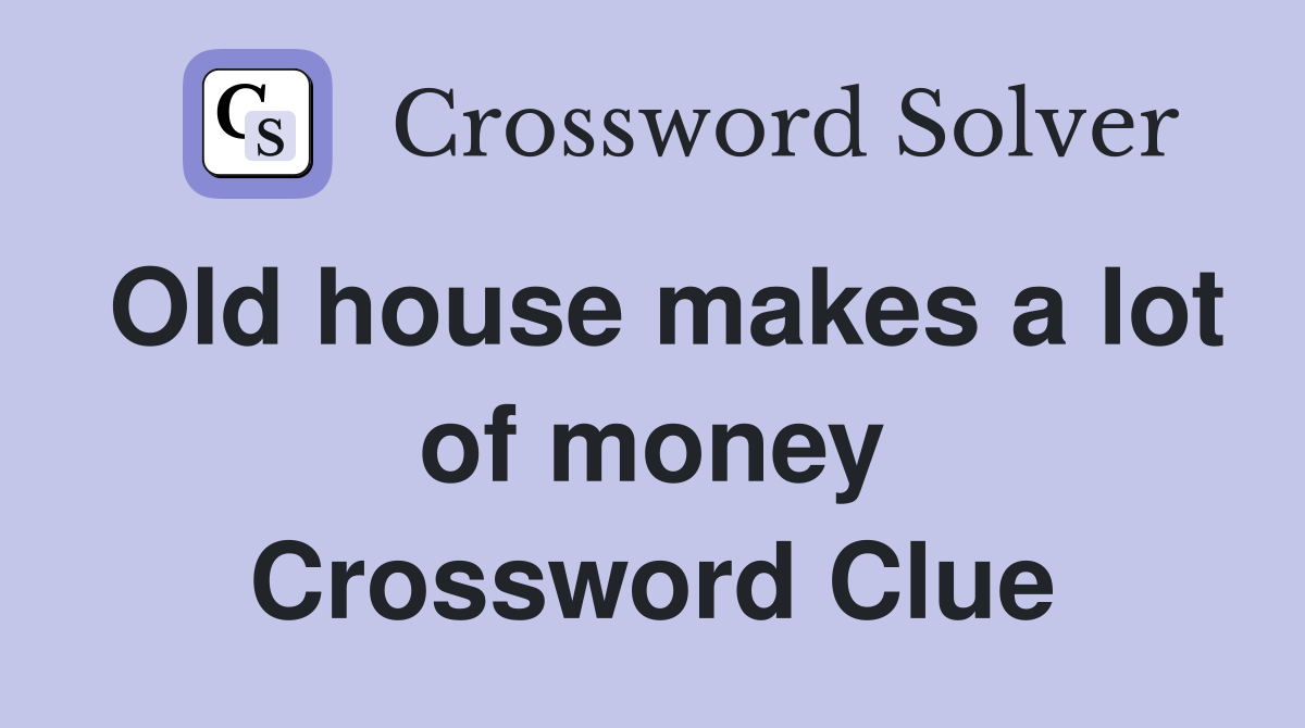 Old house makes a lot of money Crossword Clue
