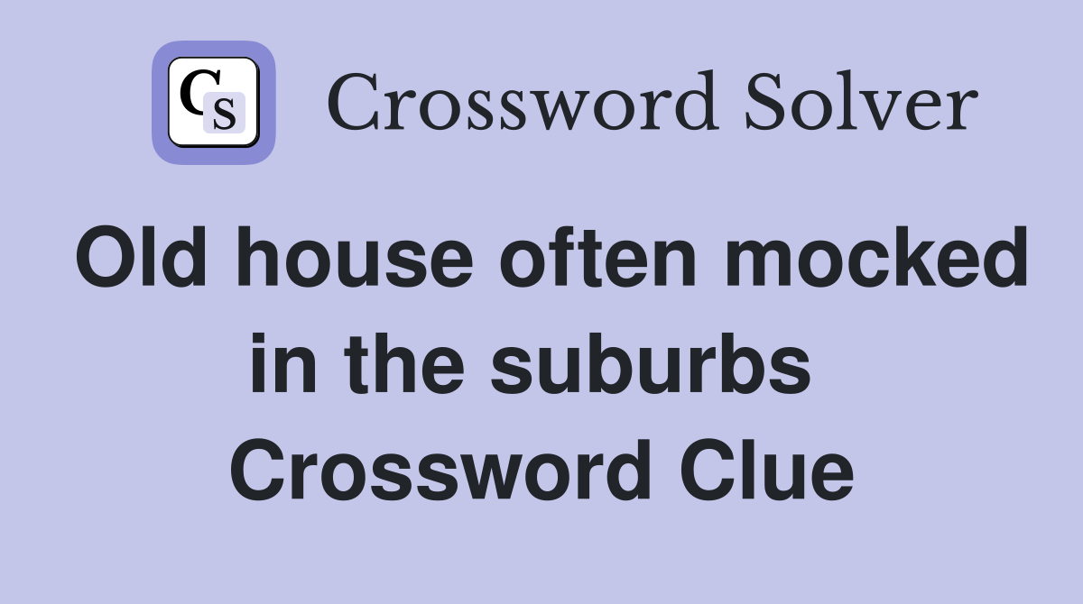 Old house often mocked in the suburbs  Crossword Clue