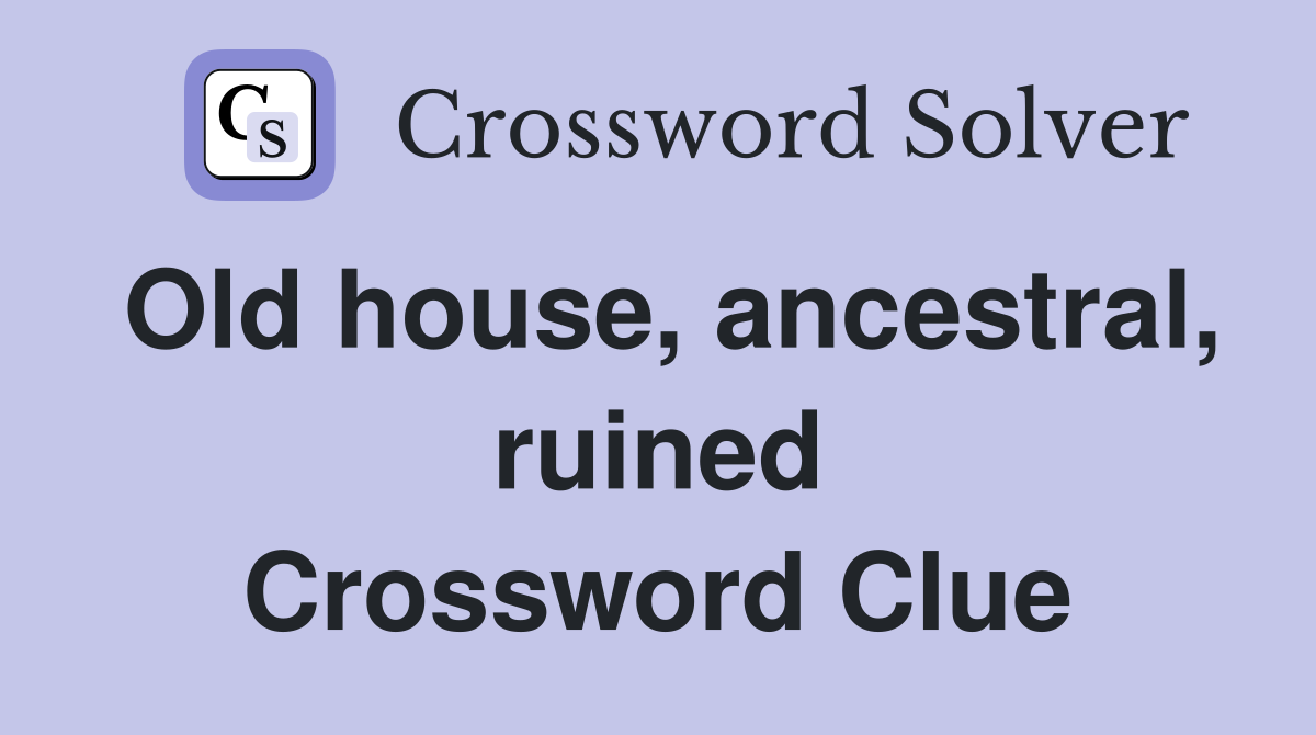 Old house, ancestral, ruined Crossword Clue