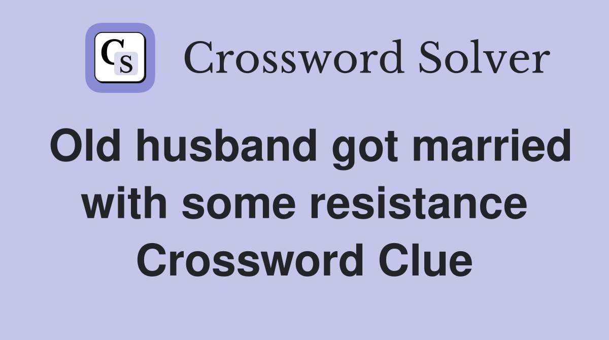 Old husband got married with some resistance Crossword Clue