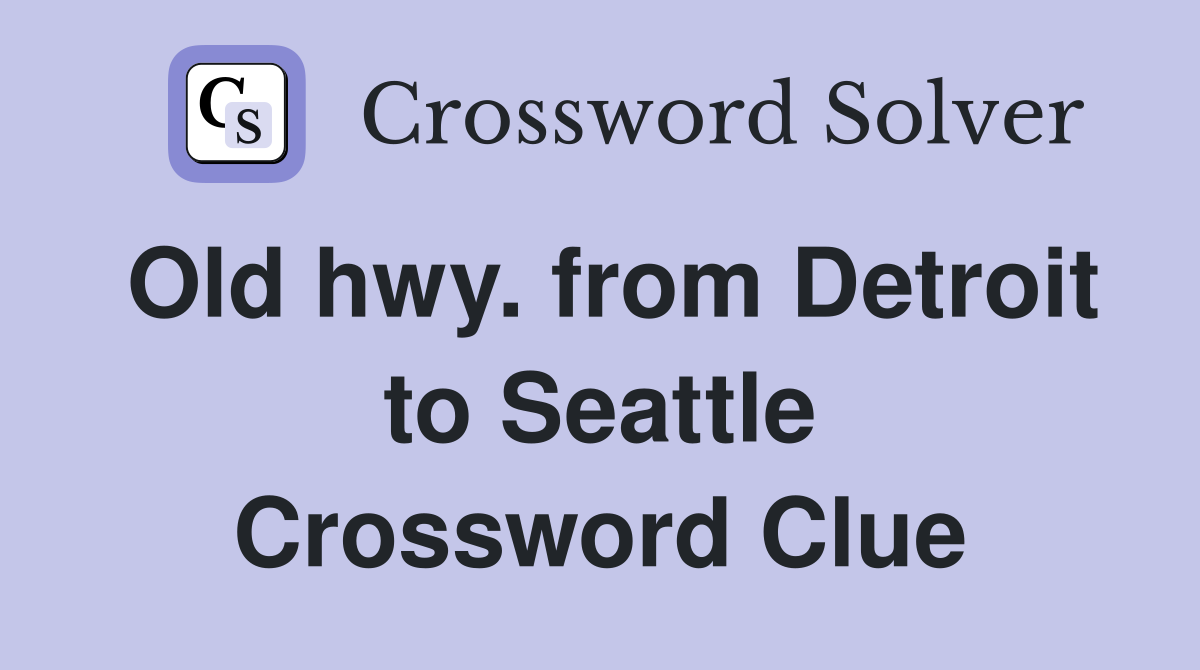 Old hwy. from Detroit to Seattle Crossword Clue