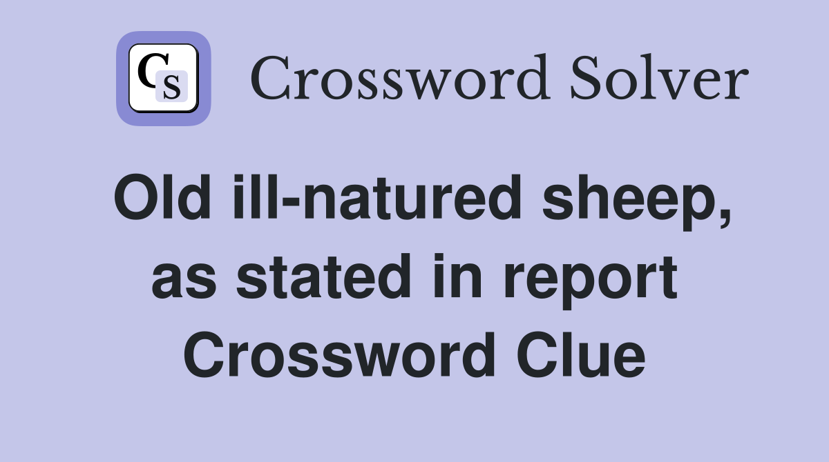 Old ill-natured sheep, as stated in report Crossword Clue