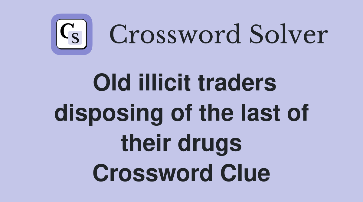 Old illicit traders disposing of the last of their drugs Crossword Clue