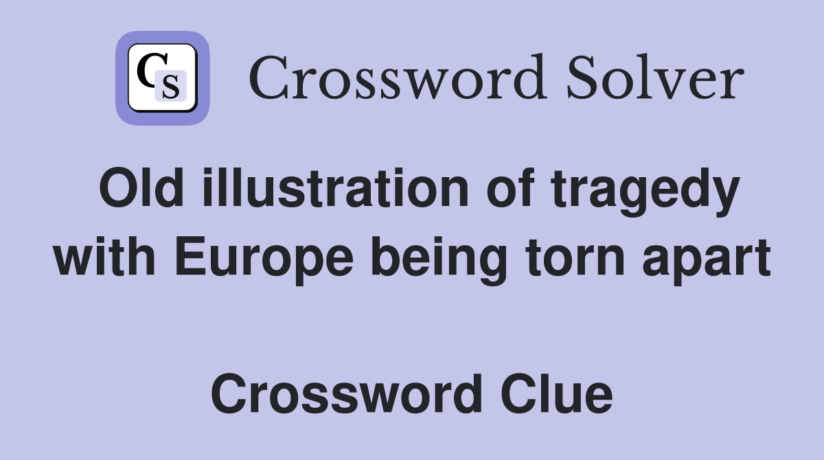 Old illustration of tragedy with Europe being torn apart  Crossword Clue