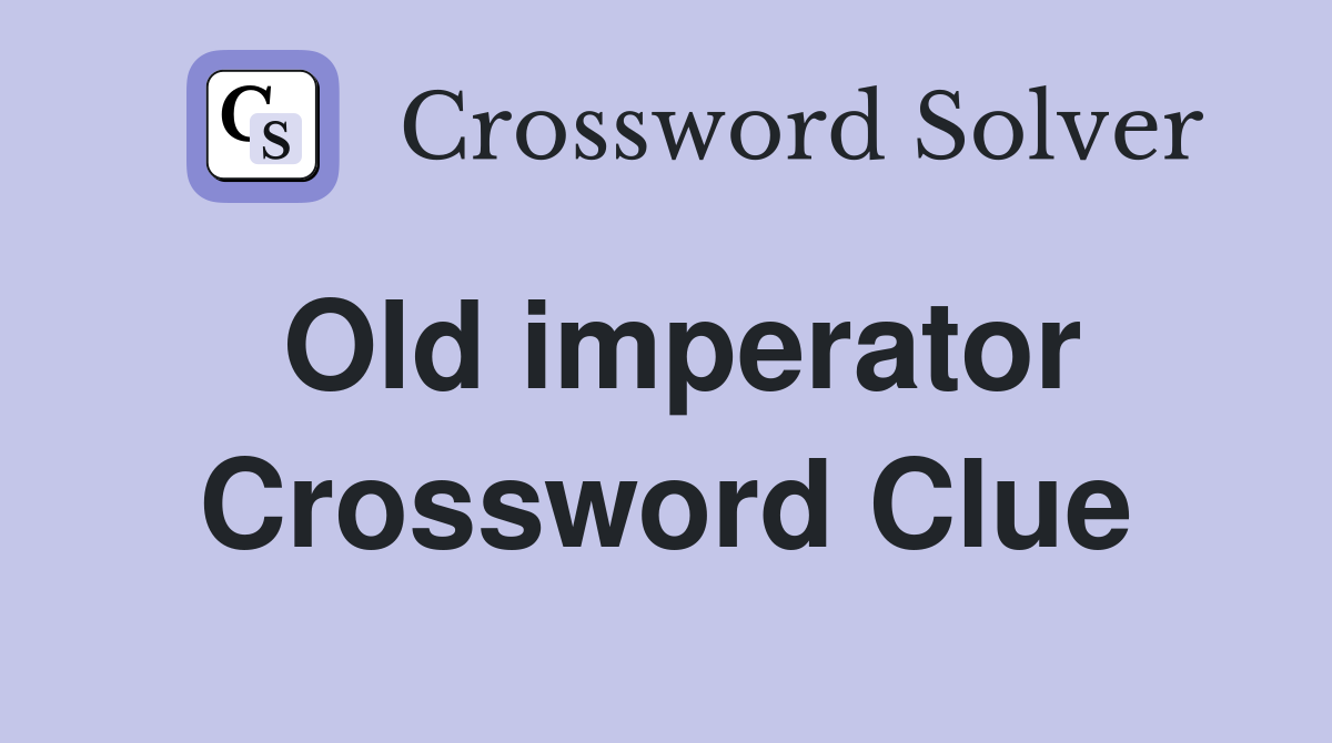 Old imperator Crossword Clue