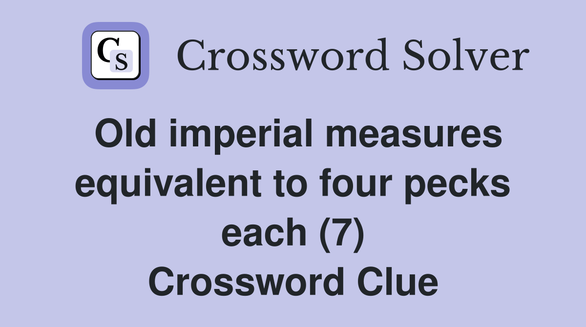 Old imperial measures equivalent to four pecks each (7) Crossword Clue