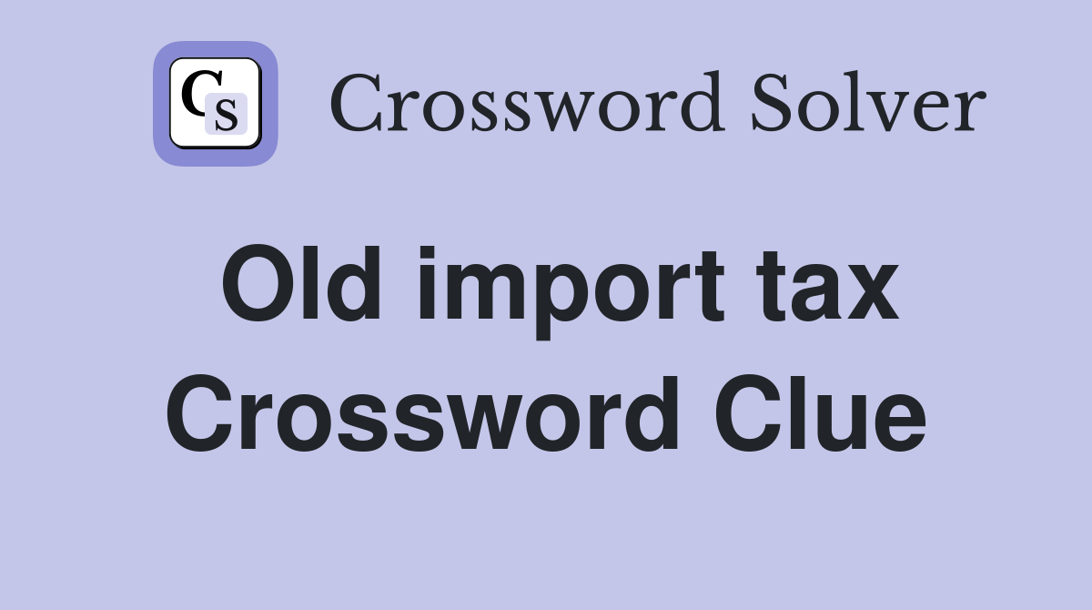 Old import tax Crossword Clue