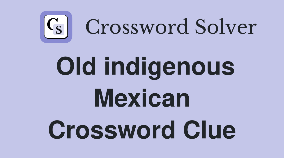 Old indigenous Mexican Crossword Clue