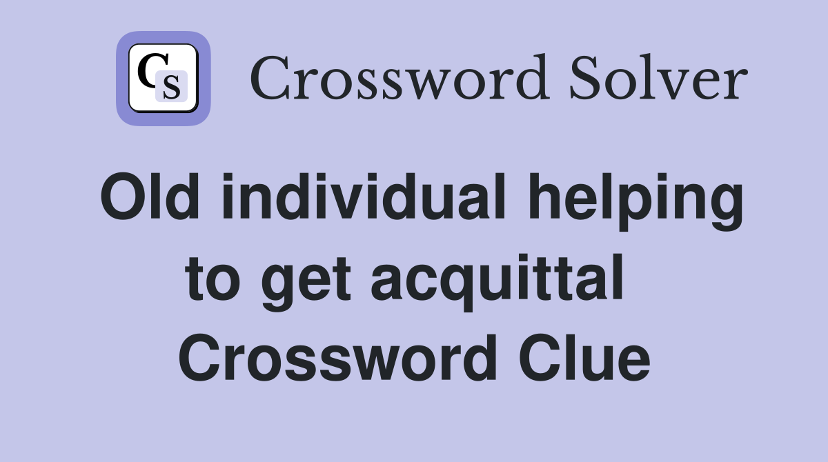 Old individual helping to get acquittal  Crossword Clue